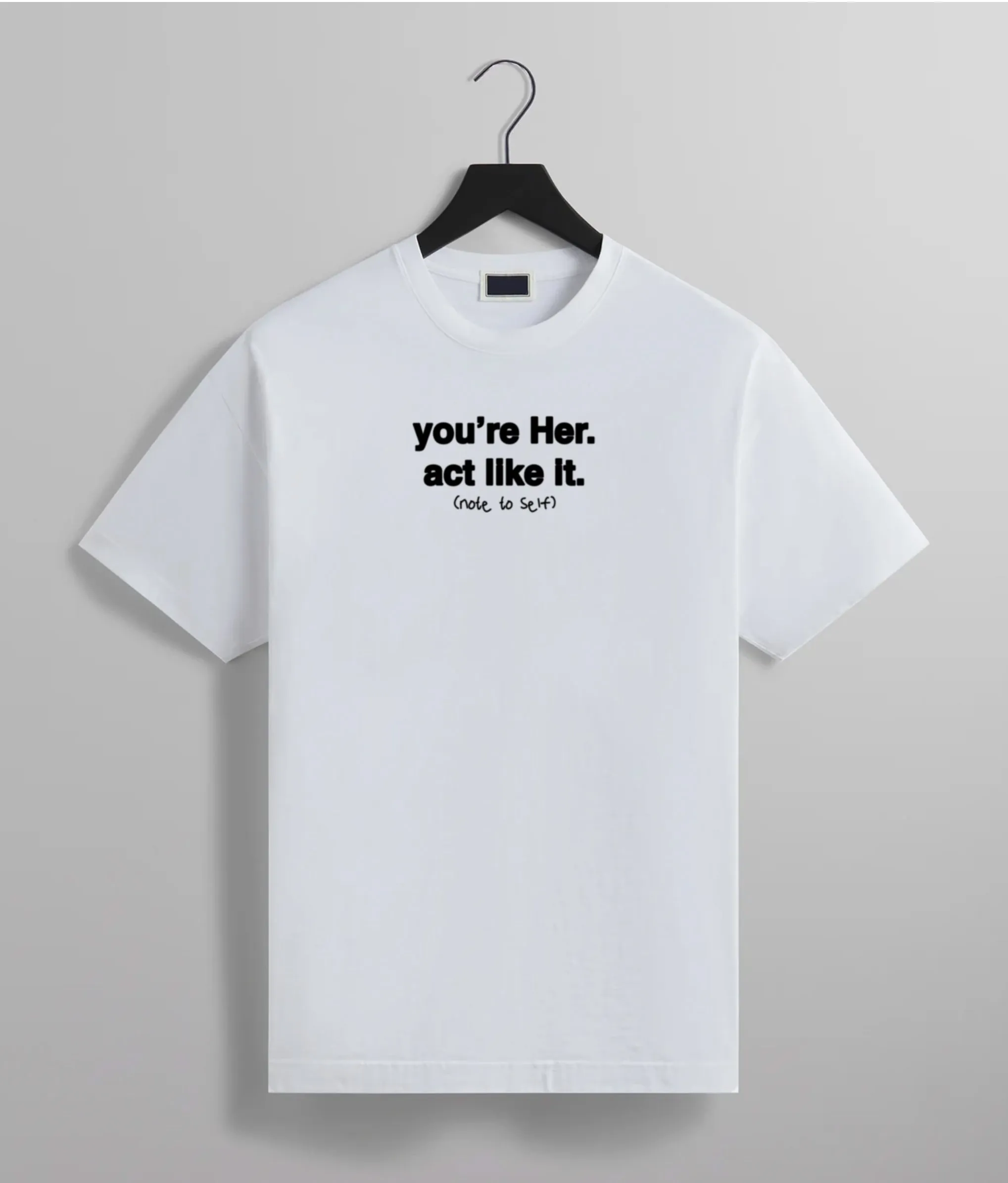You're Her. Act Like It Tee (White/Black)